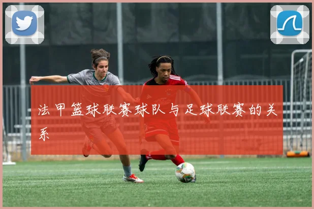 法甲篮球联赛球队与足球联赛的关系