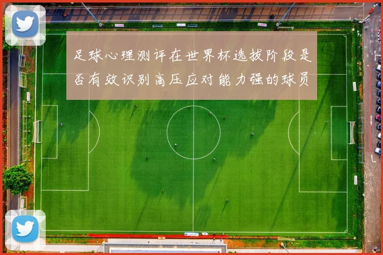 足球心理测评在世界杯选拔阶段是否有效识别高压应对能力强的球员