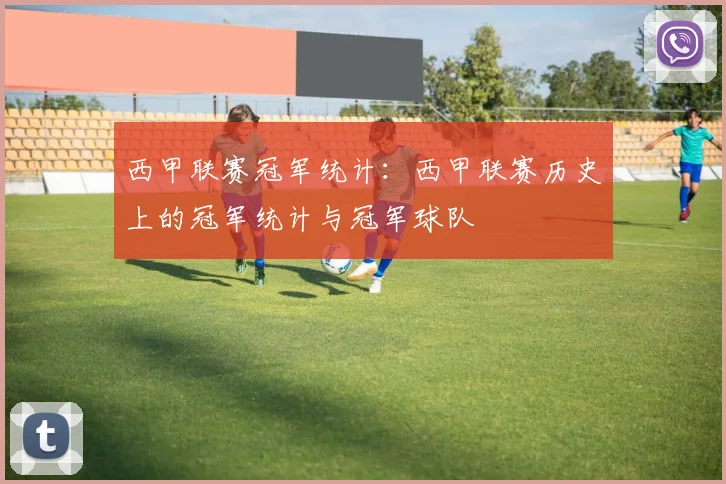 西甲联赛冠军统计：西甲联赛历史上的冠军统计与冠军球队
